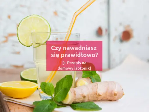 Szklanka z napojem, plasterki cytryny, limonki, imbir i mięta. Czy nawadniasz się prawidłowo? [Przepis na domowy izotonik]
